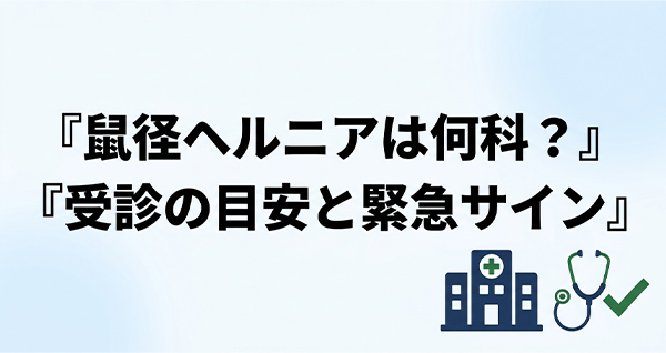 鼠径ヘルニア(脱腸)は何科?外科・消化器外科への受診目安と緊急サイン